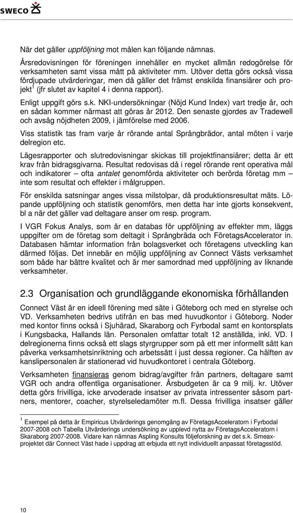 Den senaste gjordes av Tradewell och avsåg nöjdheten 2009, i jämförelse med 2006. Viss statistik tas fram varje år rörande antal Språngbrädor, antal möten i varje delregion etc.