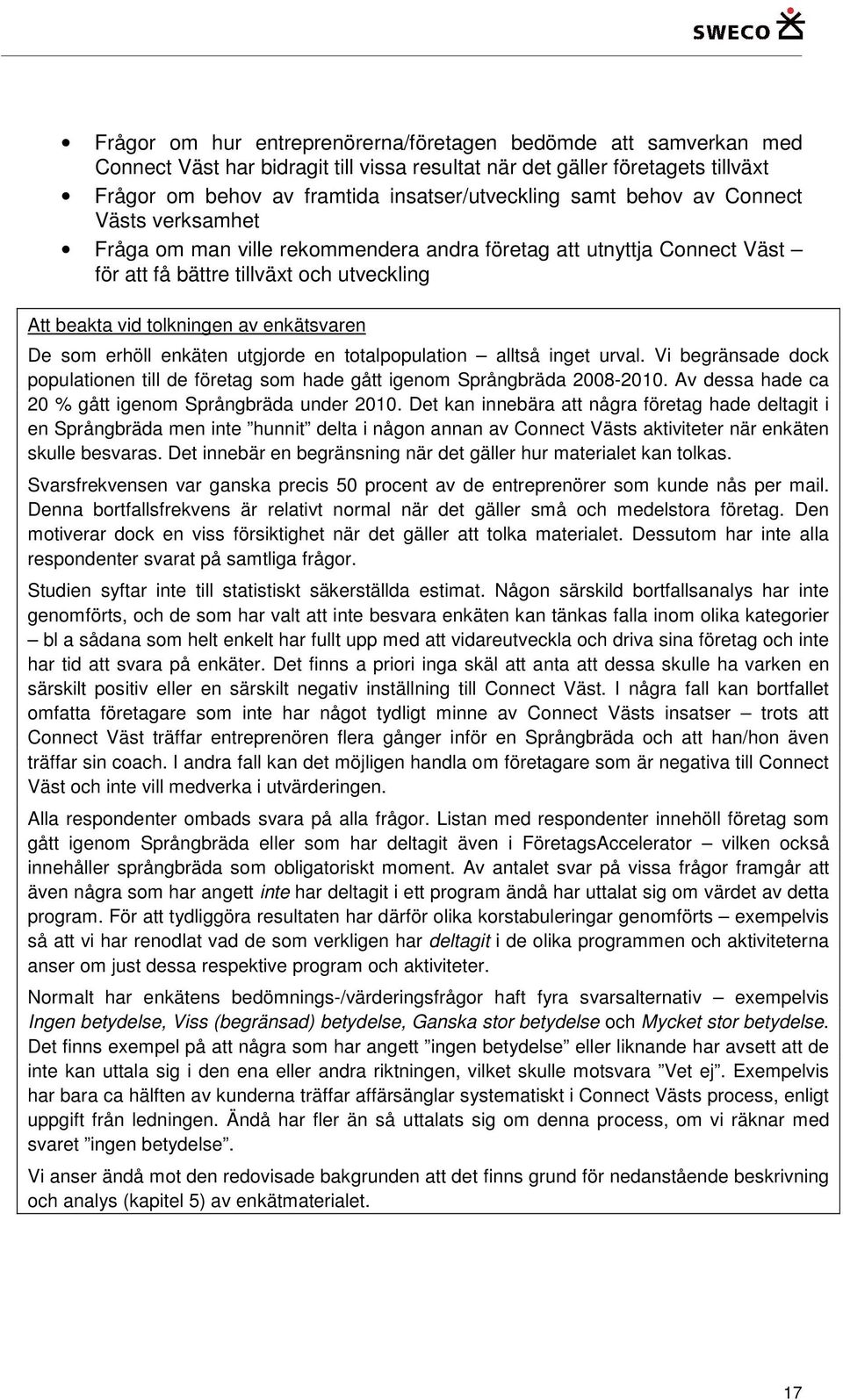 erhöll enkäten utgjorde en totalpopulation alltså inget urval. Vi begränsade dock populationen till de företag som hade gått igenom Språngbräda 2008-2010.
