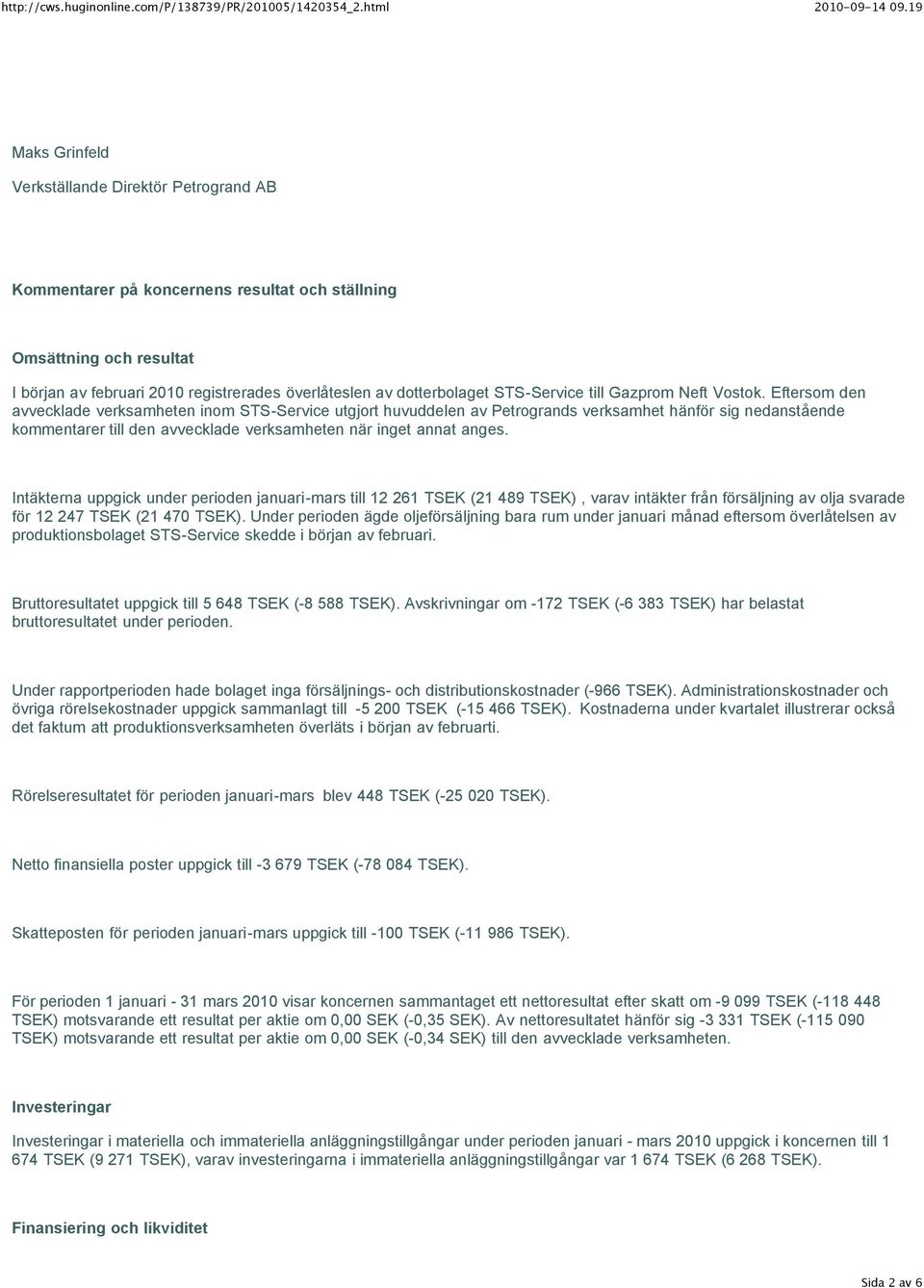 Eftersom den avvecklade verksamheten inom STS-Service utgjort huvuddelen av Petrogrands verksamhet hänför sig nedanstående kommentarer till den avvecklade verksamheten när inget annat anges.