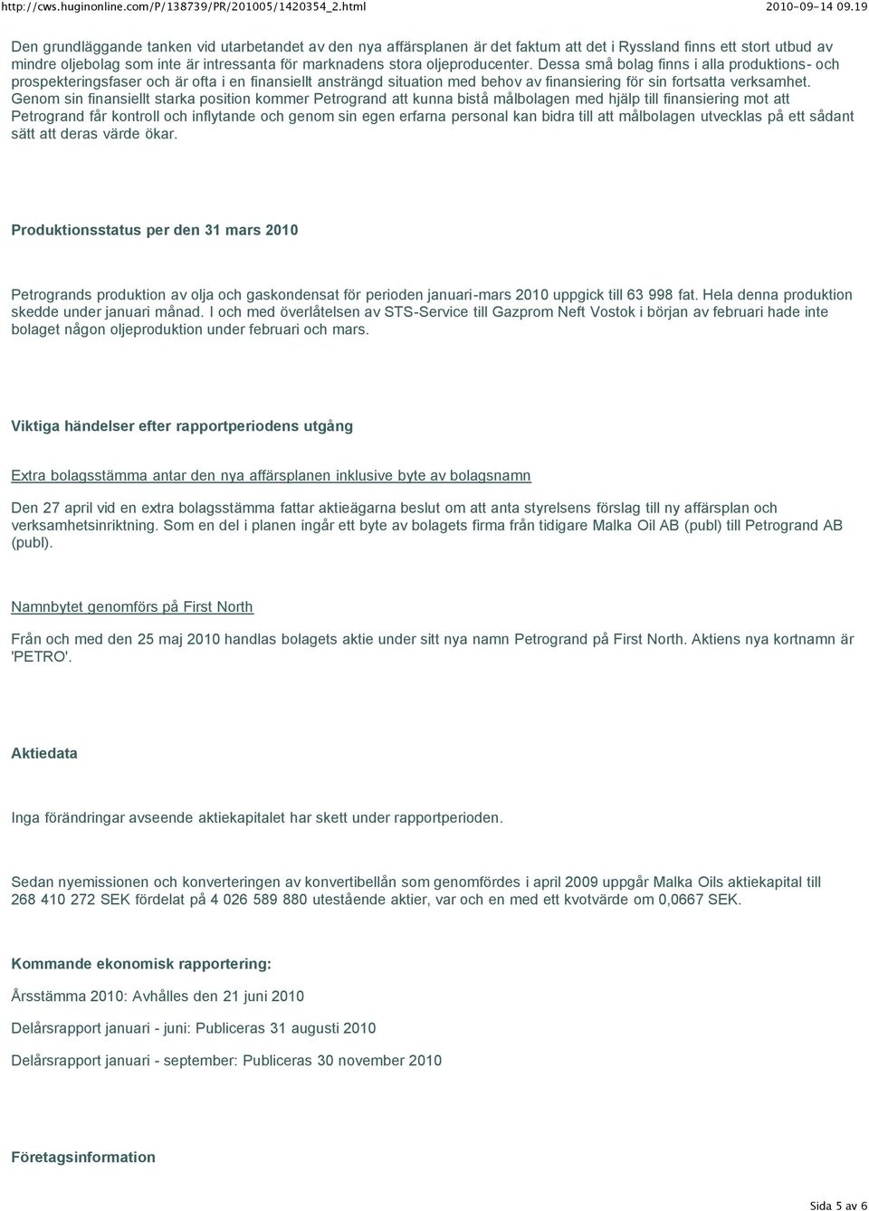 Genom sin finansiellt starka position kommer Petrogrand att kunna bistå målbolagen med hjälp till finansiering mot att Petrogrand får kontroll och inflytande och genom sin egen erfarna personal kan