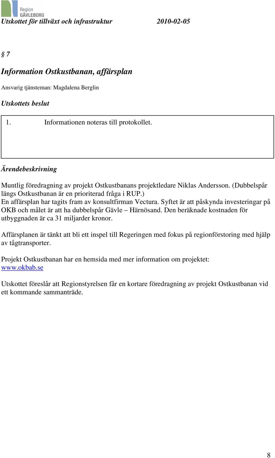 Syftet är att påskynda investeringar på OKB och målet är att ha dubbelspår Gävle Härnösand. Den beräknade kostnaden för utbyggnaden är ca 31 miljarder kronor.