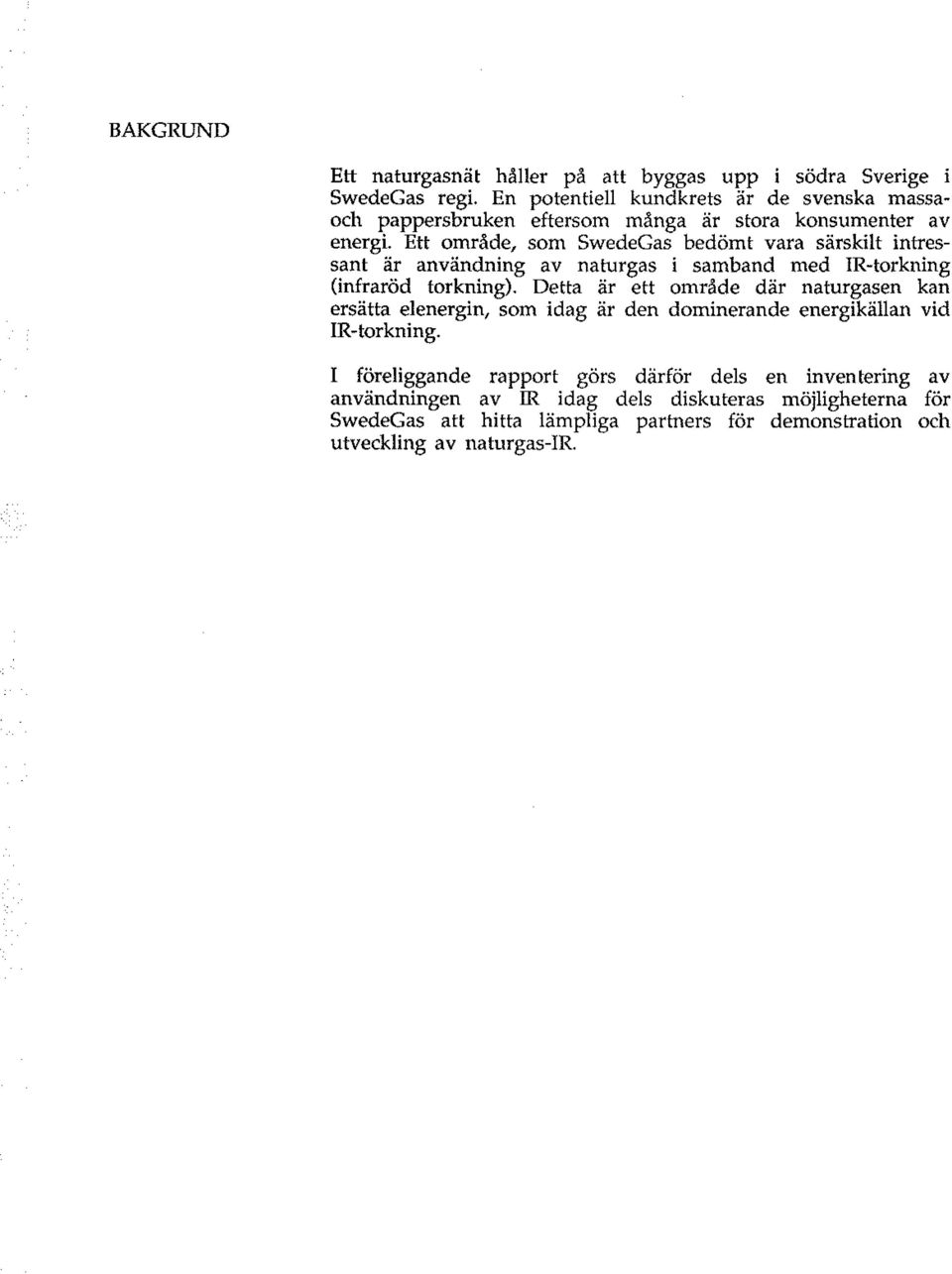 Ett område, som SwedeGas bedömt vara särskilt intressant är användning av naturgas i samband med!r-torkning (infraröd torkning).