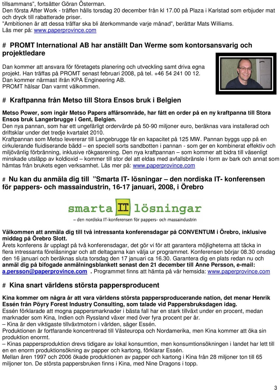 com # PROMT International AB har anställt Dan Werme som kontorsansvarig och projektledare Dan kommer att ansvara för företagets planering och utveckling samt driva egna projekt.