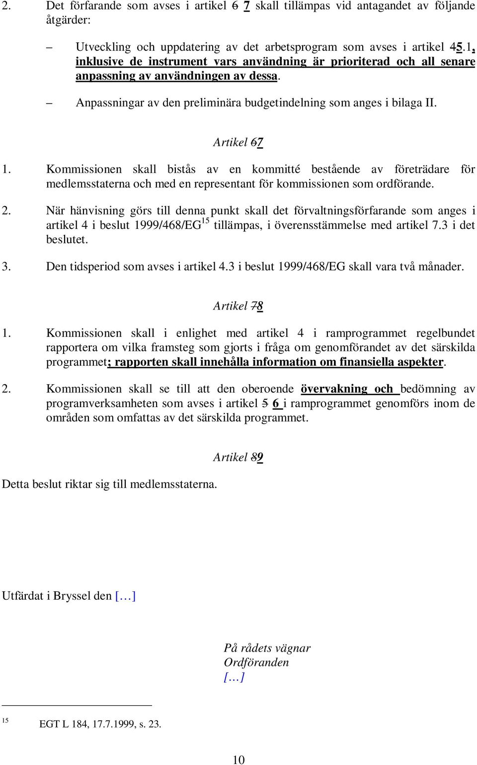 Kommissionen skall bistås av en kommitté bestående av företrädare för medlemsstaterna och med en representant för kommissionen som ordförande. 2.
