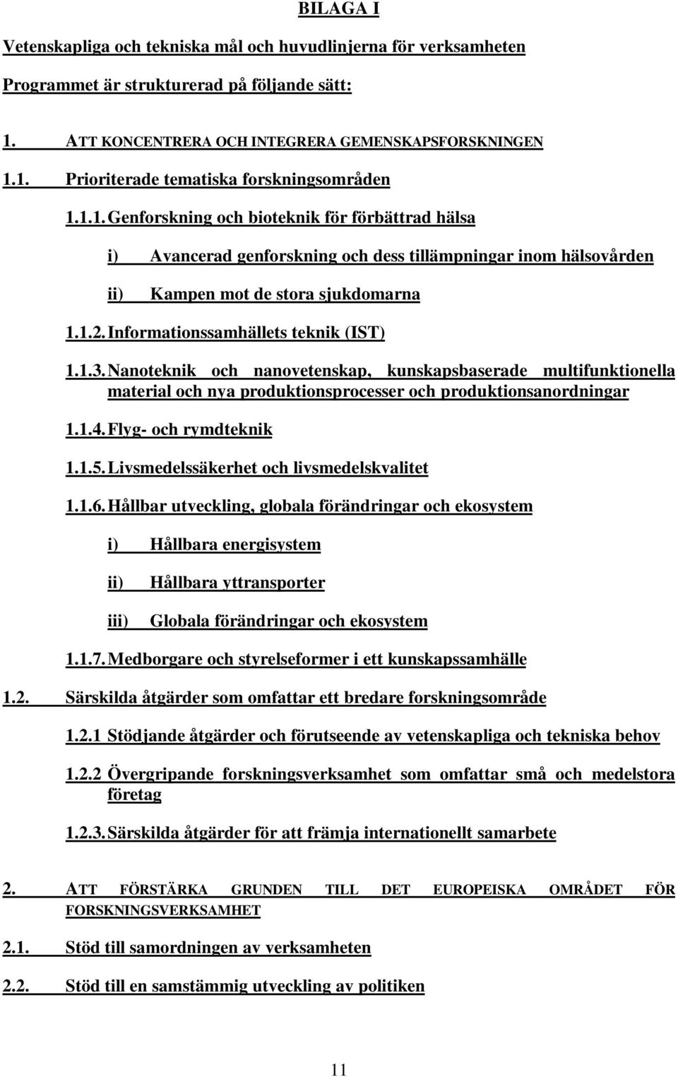 Nanoteknik och nanovetenskap, kunskapsbaserade multifunktionella material och nya produktionsprocesser och produktionsanordningar 1.1.4.Flyg- och rymdteknik 1.1.5.