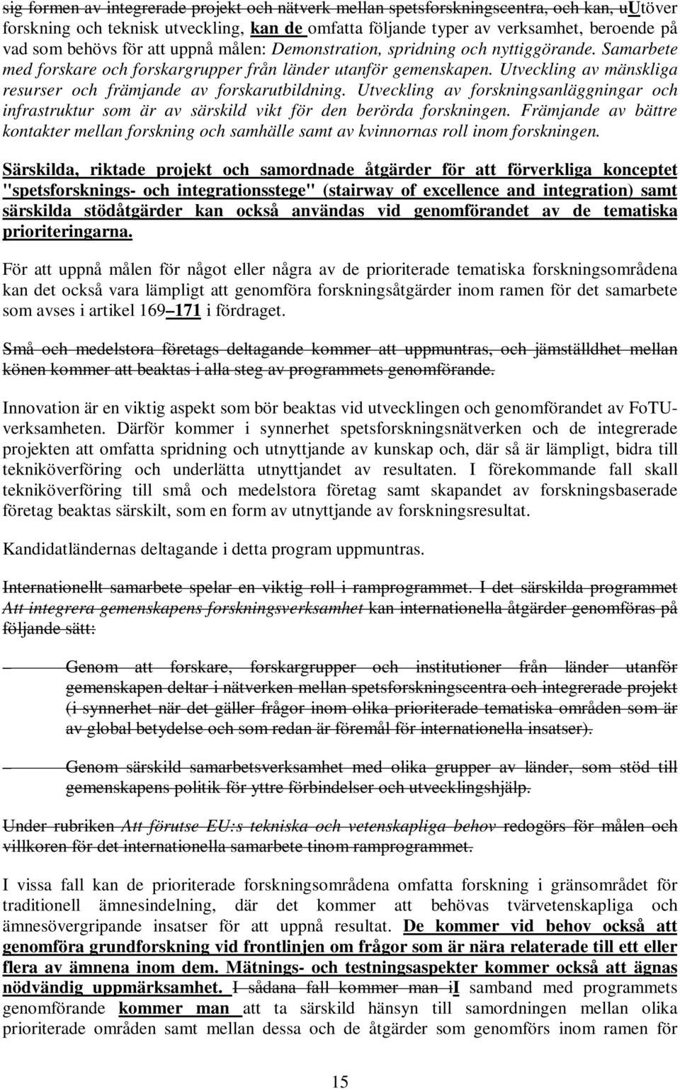 Utveckling av mänskliga resurser och främjande av forskarutbildning. Utveckling av forskningsanläggningar och infrastruktur som är av särskild vikt för den berörda forskningen.