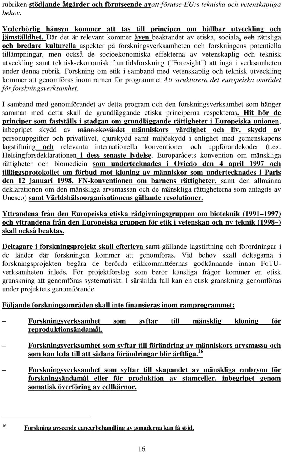 socioekonomiska effekterna av vetenskaplig och teknisk utveckling samt teknisk-ekonomisk framtidsforskning ("Foresight") att ingå i verksamheten under denna rubrik.