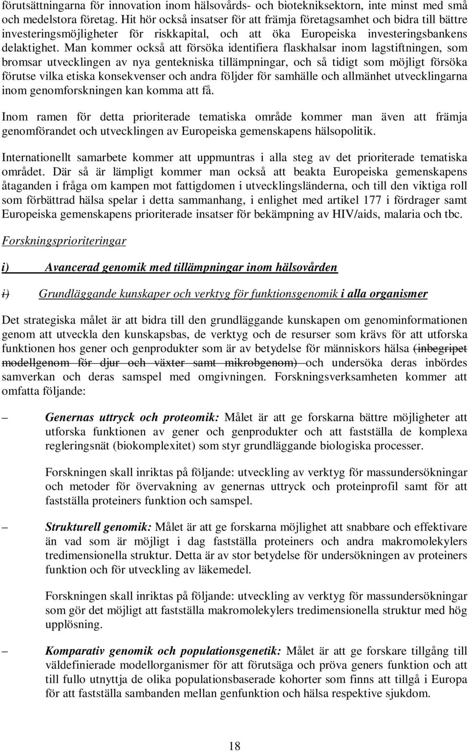 Man kommer också att försöka identifiera flaskhalsar inom lagstiftningen, som bromsar utvecklingen av nya gentekniska tillämpningar, och så tidigt som möjligt försöka förutse vilka etiska