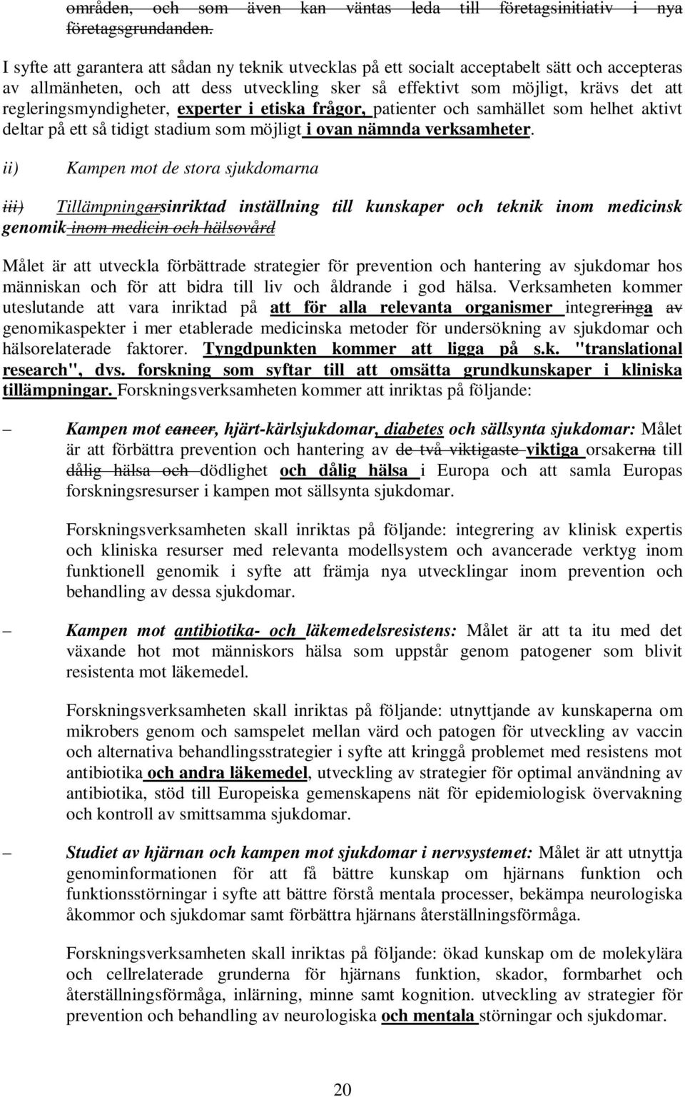 regleringsmyndigheter, experter i etiska frågor, patienter och samhället som helhet aktivt deltar på ett så tidigt stadium som möjligt i ovan nämnda verksamheter.