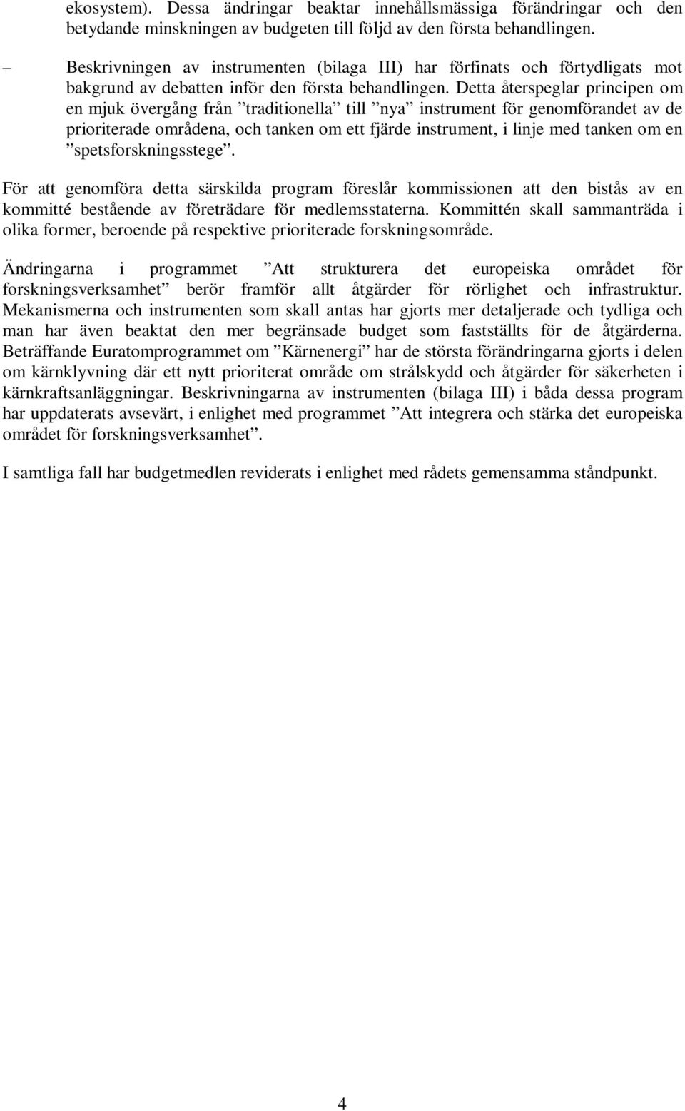 Detta återspeglar principen om en mjuk övergång från traditionella till nya instrument för genomförandet av de prioriterade områdena, och tanken om ett fjärde instrument, i linje med tanken om en