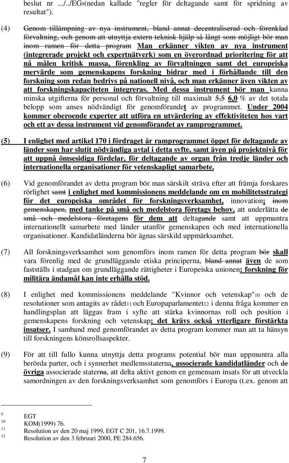 Man erkänner vikten av nya instrument (integrerade projekt och expertnätverk) som en överordnad prioritering för att nå målen kritisk massa, förenkling av förvaltningen samt det europeiska mervärde