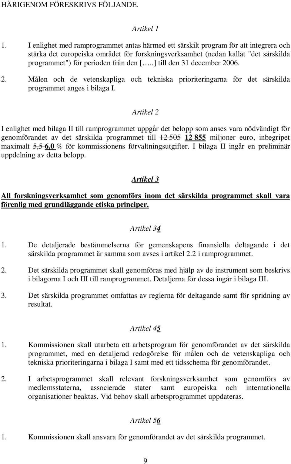 den [..] till den 31 december 2006. 2. Målen och de vetenskapliga och tekniska prioriteringarna för det särskilda programmet anges i bilaga I.