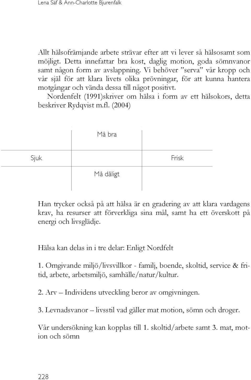 Vi behöver serva vår kropp och vår själ för att klara livets olika prövningar, för att kunna hantera motgångar och vända dessa till något positivt.