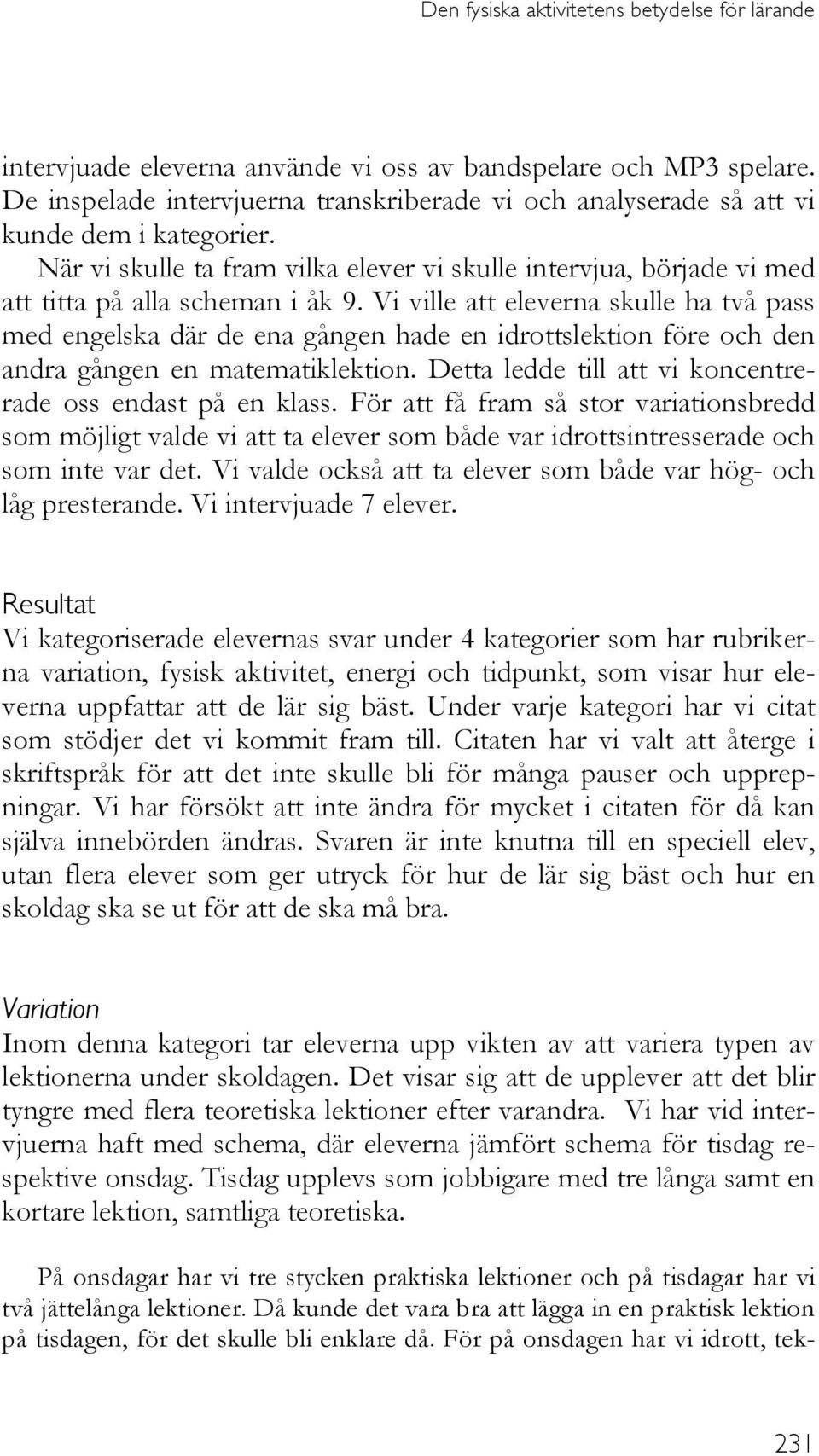 Vi ville att eleverna skulle ha två pass med engelska där de ena gången hade en idrottslektion före och den andra gången en matematiklektion.