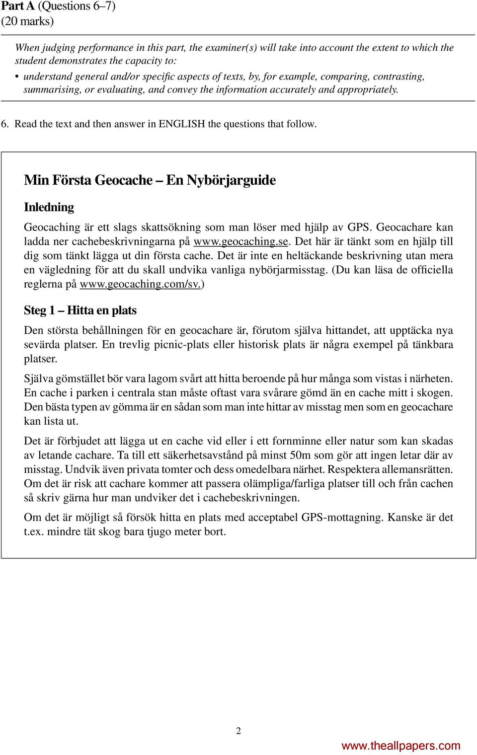 Read the text and then answer in ENGLISH the questions that follow. Min Första Geocache En Nybörjarguide Inledning Geocaching är ett slags skattsökning som man löser med hjälp av GPS.