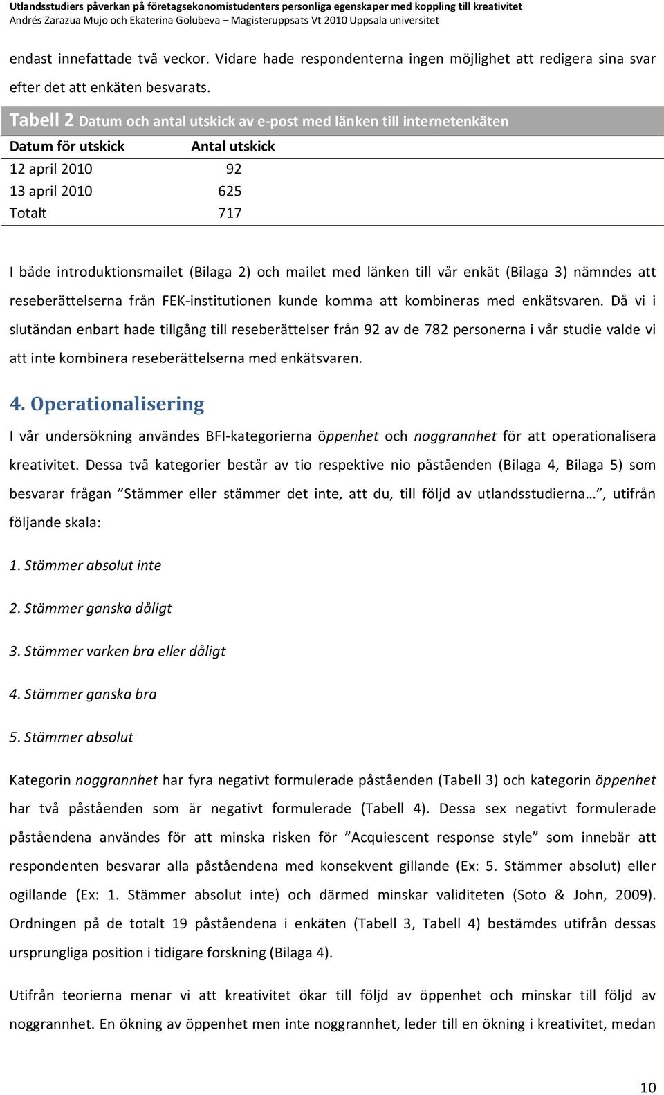 mailet med länken till vår enkät (Bilaga 3) nämndes att reseberättelserna från FEK-institutionen kunde komma att kombineras med enkätsvaren.