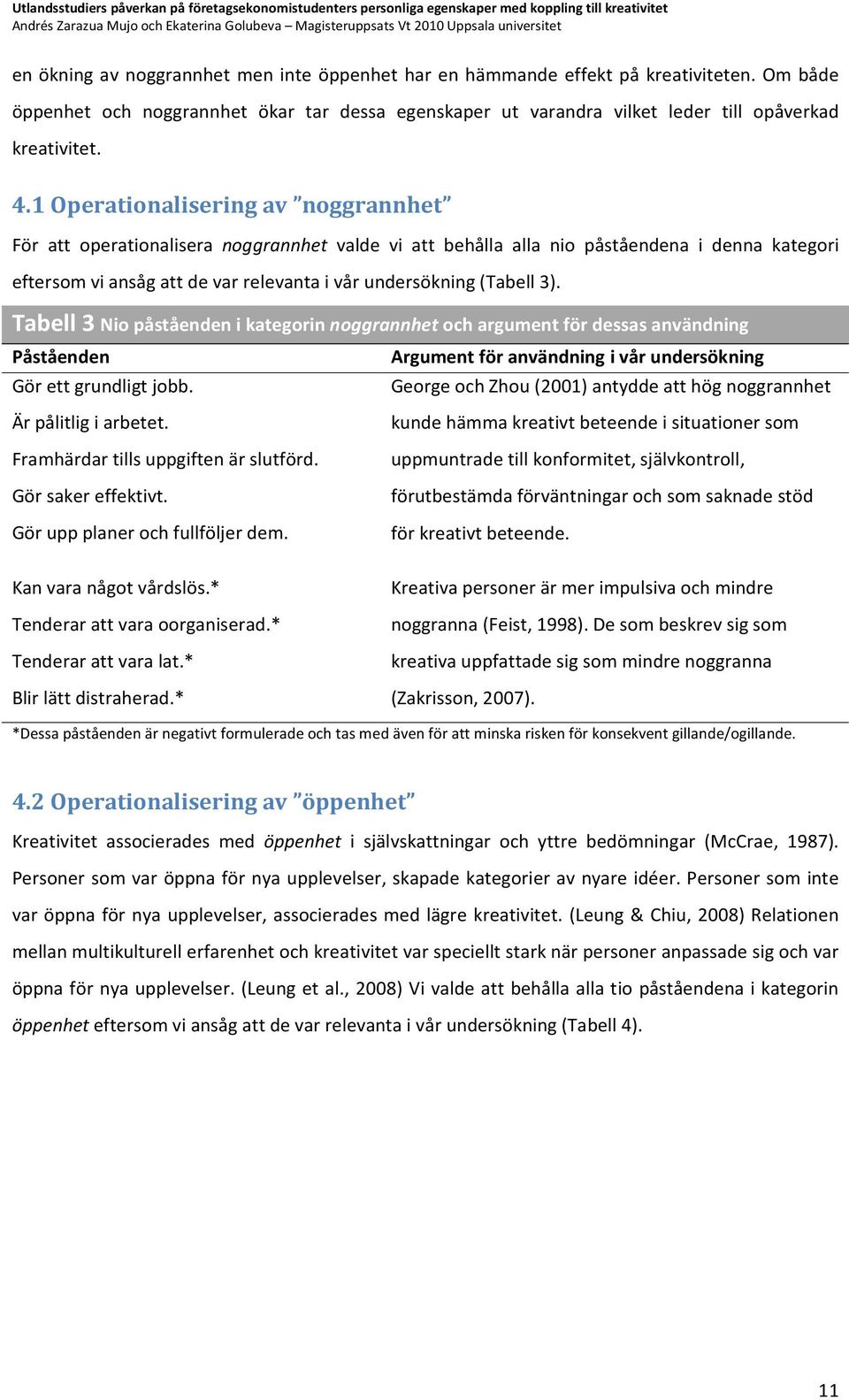 3). Tabell 3 Nio påståenden i kategorin noggrannhet och argument för dessas användning Påståenden Argument för användning i vår undersökning Gör ett grundligt jobb.