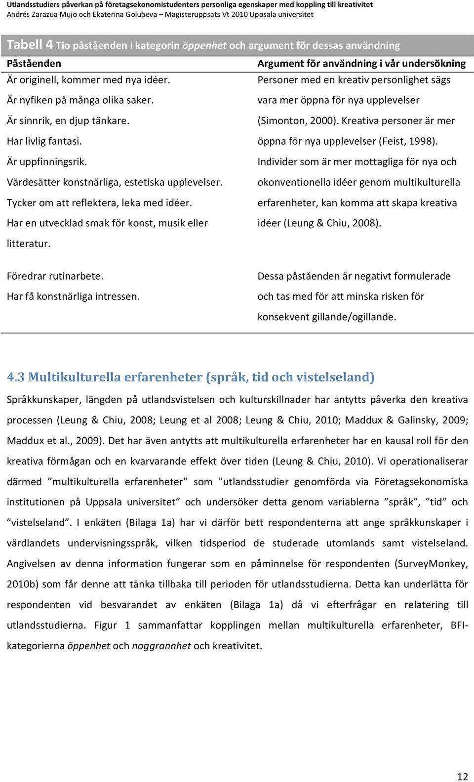 Tycker om att reflektera, leka med idéer. Har en utvecklad smak för konst, musik eller vara mer öppna för nya upplevelser (Simonton, 2000).