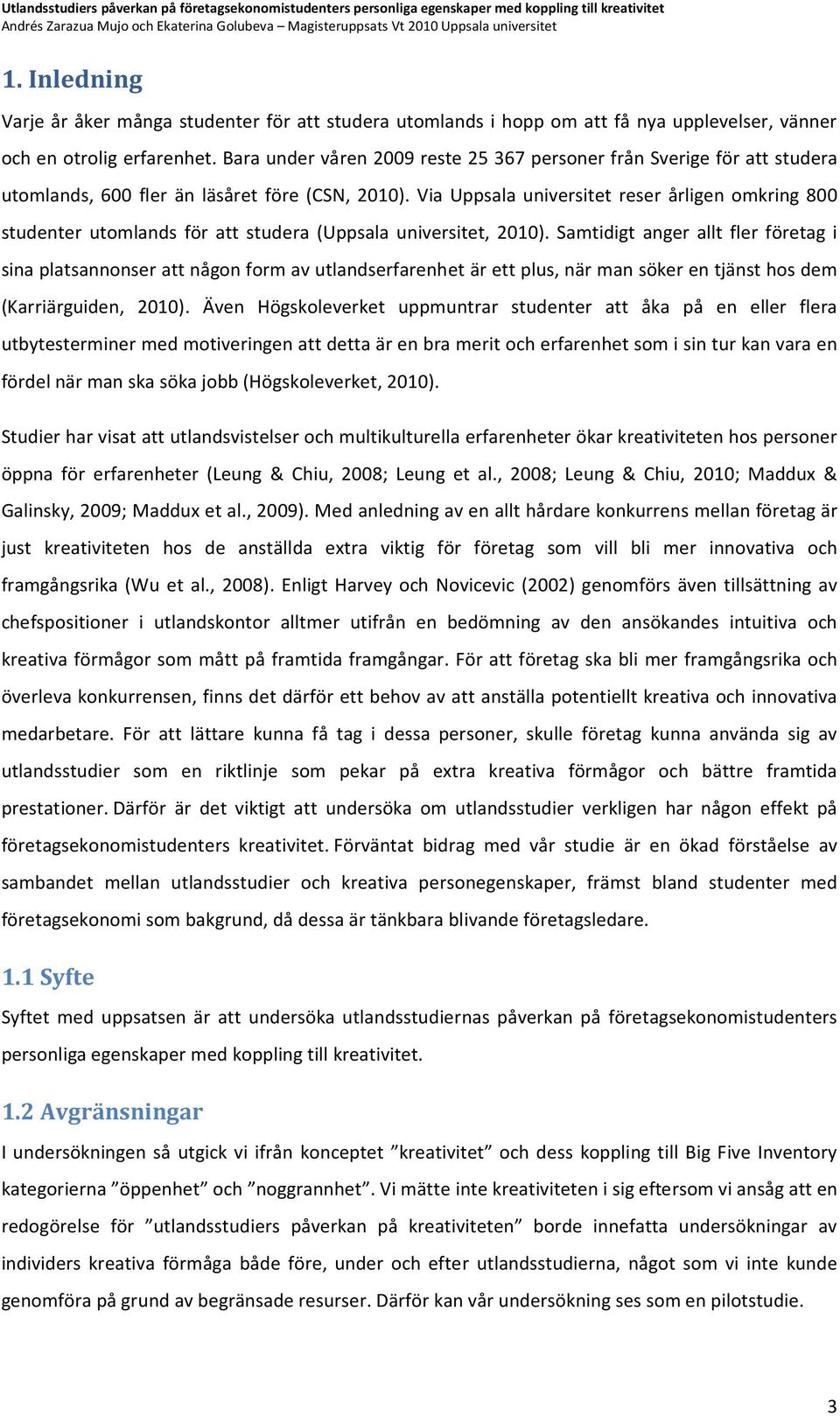 Via Uppsala universitet reser årligen omkring 800 studenter utomlands för att studera (Uppsala universitet, 2010).