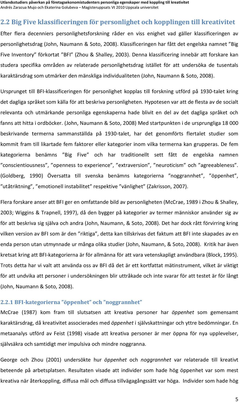 Denna klassificering innebär att forskare kan studera specifika områden av relaterade personlighetsdrag istället för att undersöka de tusentals karaktärsdrag som utmärker den mänskliga
