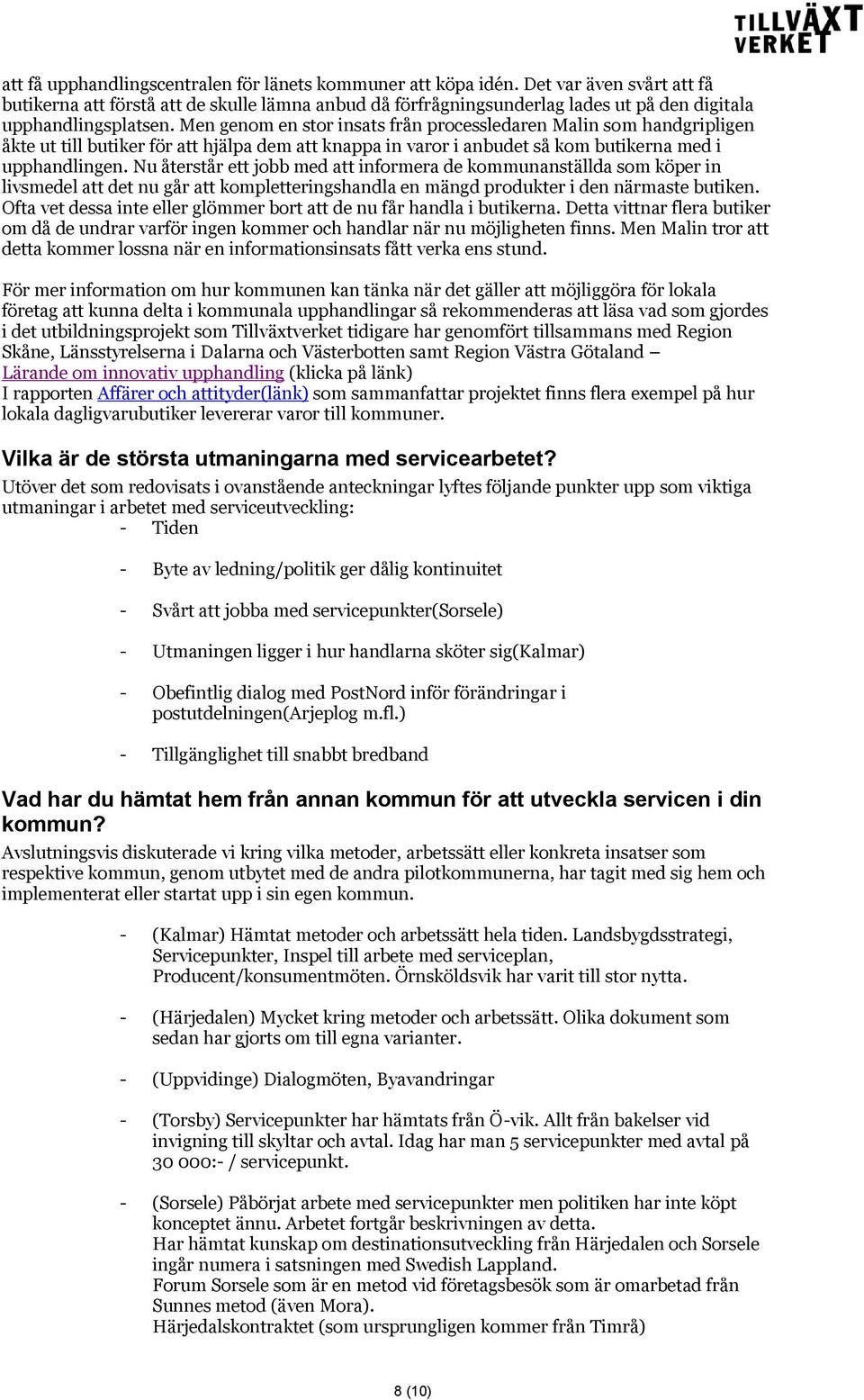 Men genom en stor insats från processledaren Malin som handgripligen åkte ut till butiker för att hjälpa dem att knappa in varor i anbudet så kom butikerna med i upphandlingen.