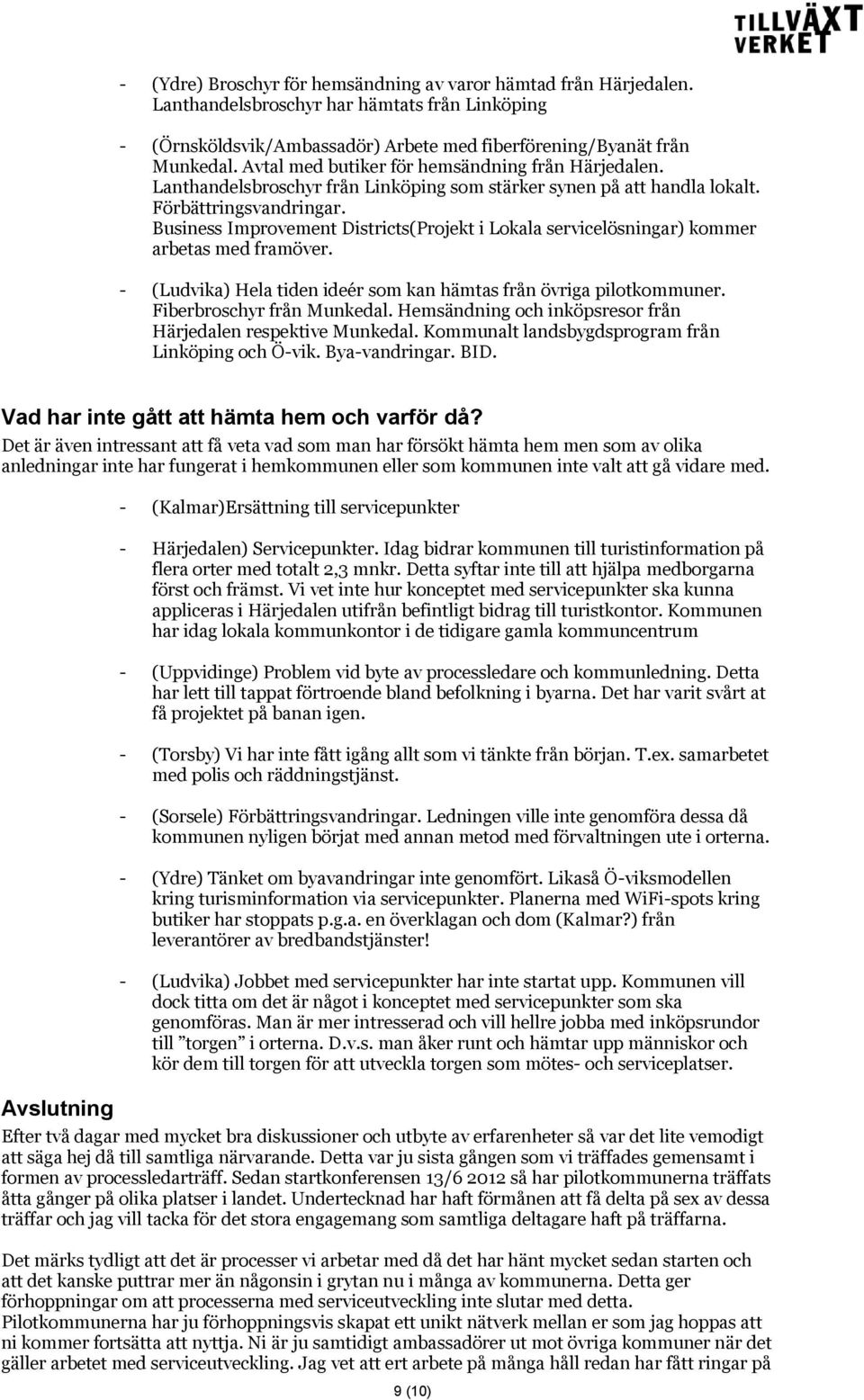 Business Improvement Districts(Projekt i Lokala servicelösningar) kommer arbetas med framöver. - (Ludvika) Hela tiden ideér som kan hämtas från övriga pilotkommuner. Fiberbroschyr från Munkedal.