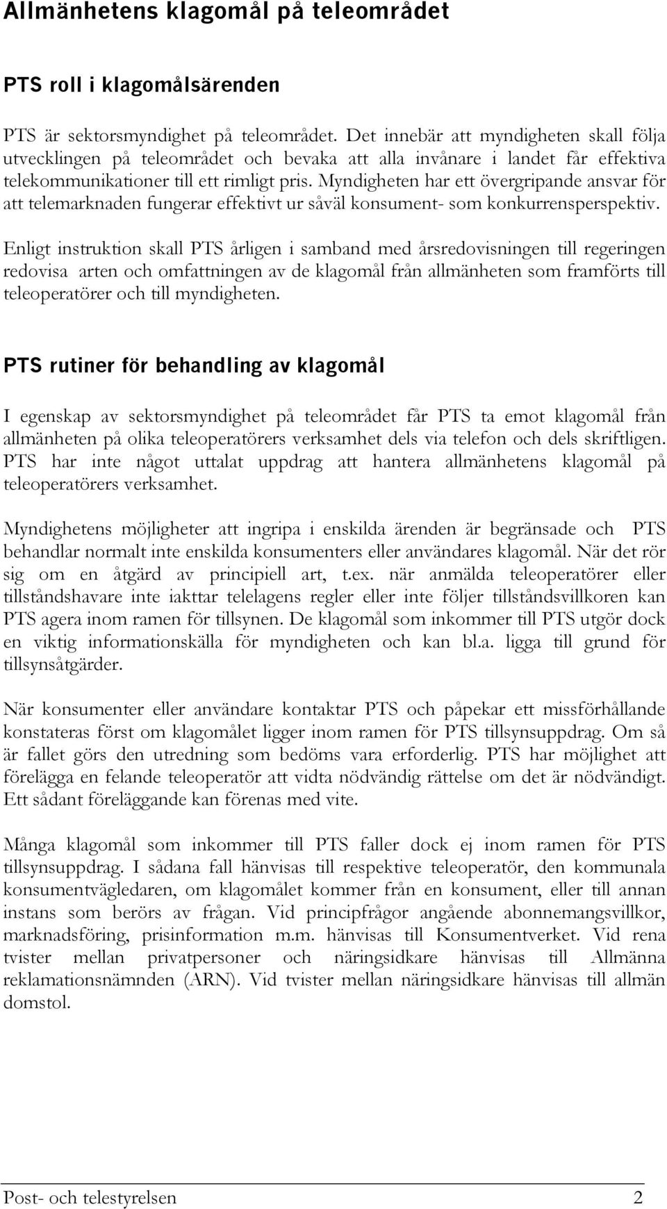 Myndigheten har ett övergripande ansvar för att telemarknaden fungerar effektivt ur såväl konsument- som konkurrensperspektiv.