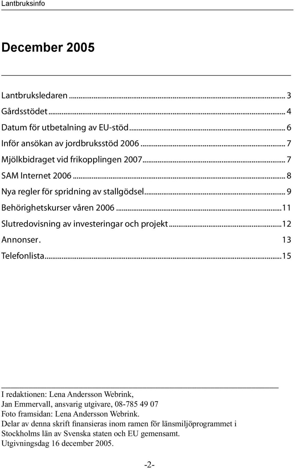 ..11 Slutredovisning av investeringar och projekt...12 Annonser. 13 Telefonlista.