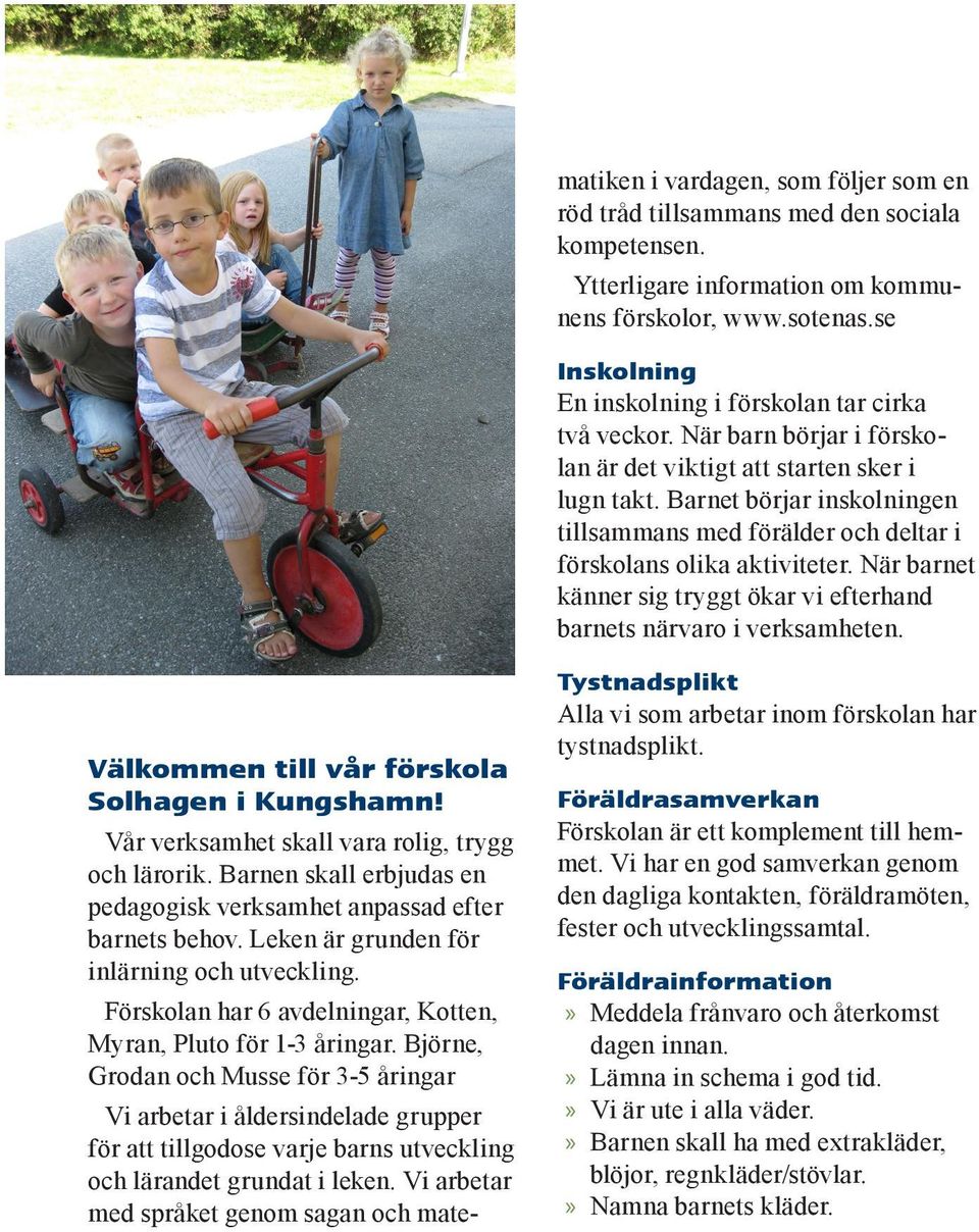 se Inskolning En inskolning i förskolan tar cirka två veckor. När barn börjar i förskolan är det viktigt att starten sker i lugn takt.