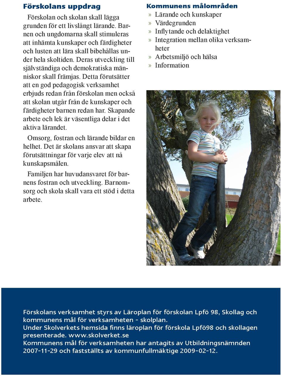 Deras utveckling till självständiga och demokratiska människor skall främjas.
