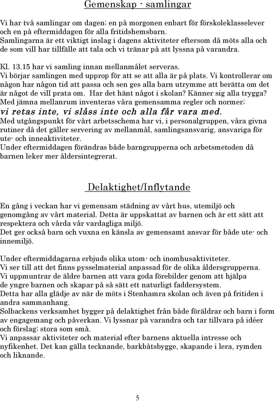 15 har vi samling innan mellanmålet serveras. Vi börjar samlingen med upprop för att se att alla är på plats.