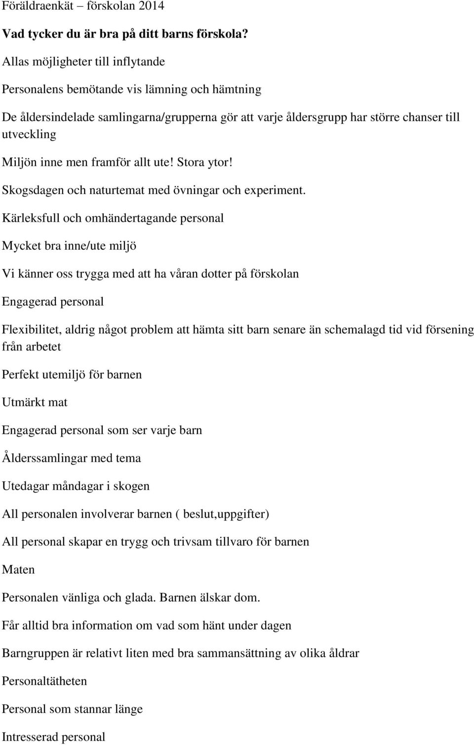 framför allt ute! Stora ytor! Skogsdagen och naturtemat med övningar och experiment.