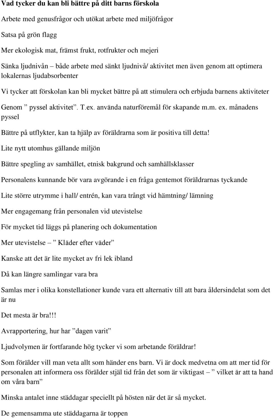 pyssel aktivitet. T.ex. använda naturföremål för skapande m.m. ex. månadens pyssel Bättre på utflykter, kan ta hjälp av föräldrarna som är positiva till detta!