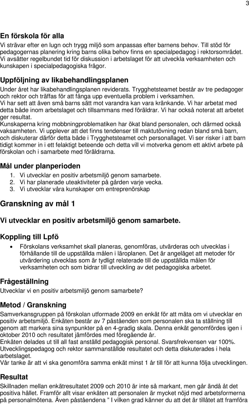 Uppföljning av likabehandlingsplanen Under året har likabehandlingsplanen reviderats. Trygghetsteamet består av tre pedagoger och rektor och träffas för att fånga upp eventuella problem i verksamhen.