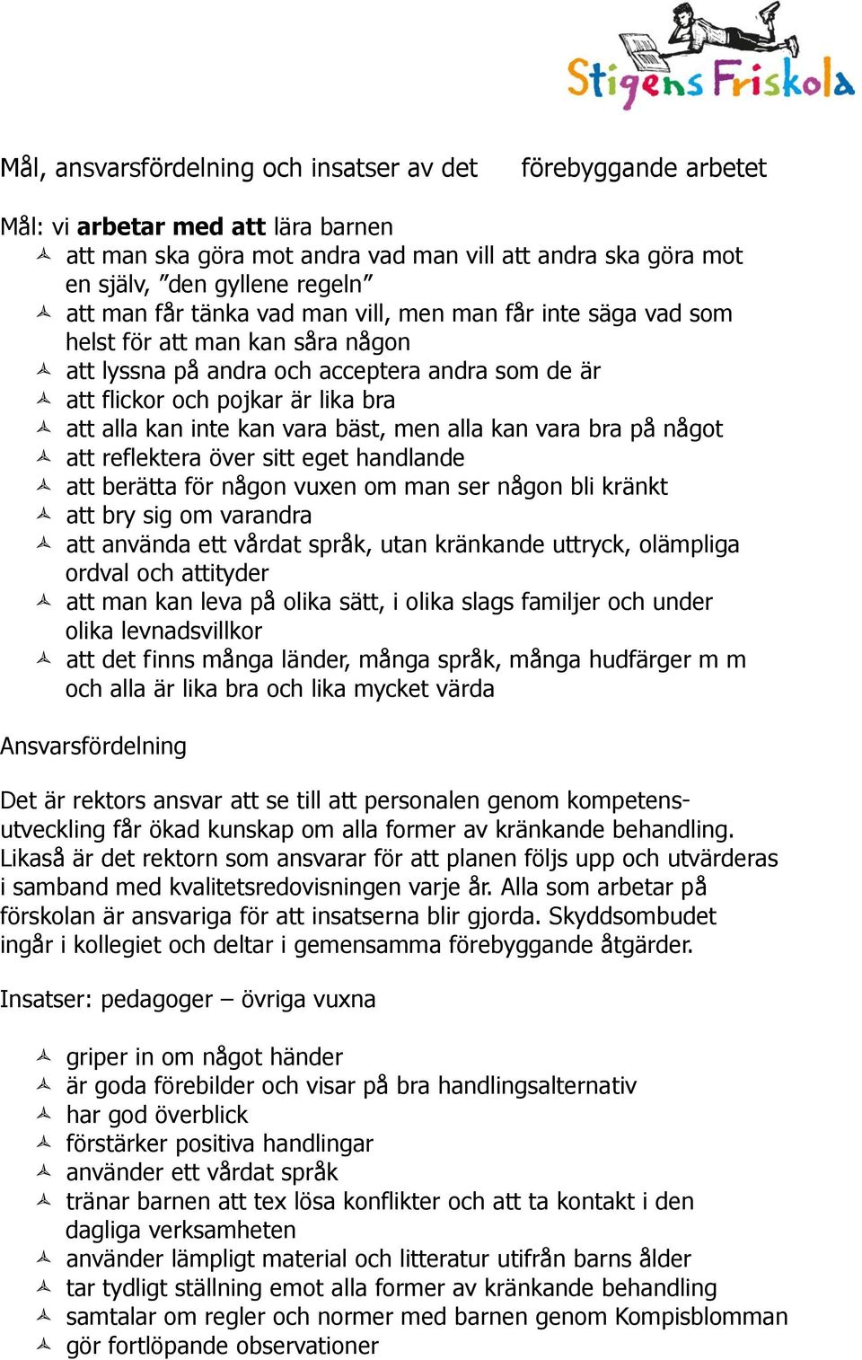 bäst, men alla kan vara bra på något att reflektera över sitt eget handlande att berätta för någon vuxen om man ser någon bli kränkt att bry sig om varandra att använda ett vårdat språk, utan