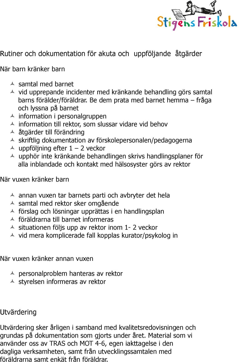 förskolepersonalen/pedagogerna uppföljning efter 1 2 veckor upphör inte kränkande behandlingen skrivs handlingsplaner för alla inblandade och kontakt med hälsosyster görs av rektor När vuxen kränker