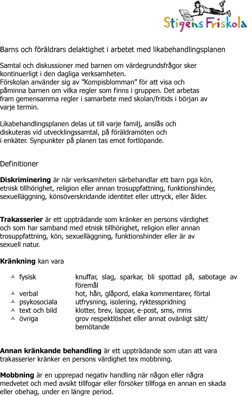 Likabehandlingsplanen delas ut till varje familj, anslås och diskuteras vid utvecklingssamtal, på föräldramöten och i enkäter. Synpunkter på planen tas emot fortlöpande.