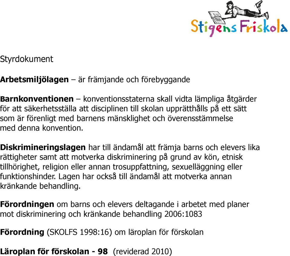 Diskrimineringslagen har till ändamål att främja barns och elevers lika rättigheter samt att motverka diskriminering på grund av kön, etnisk tillhörighet, religion eller annan trosuppfattning,