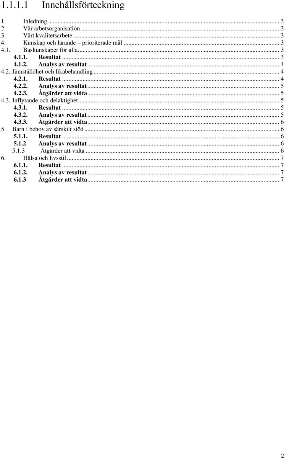 .. 5 4.3. Inflytande och delaktighet...5 4.3.1. Resultat... 5 4.3.2. Analys av resultat... 5 4.3.3. Åtgärder att vidta... 6 5. Barn i behov av särskilt stöd... 6 5.1.1. Resultat... 6 5.1.2 Analys av resultat.