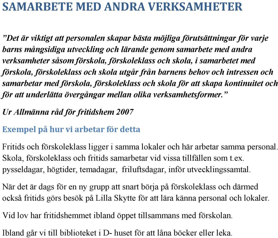 kontinuitet och för att underlätta övergångar mellan olika verksamhetsformer. Exempel på hur vi arbetar för detta Fritids och förskoleklass ligger i samma lokaler och här arbetar samma personal.