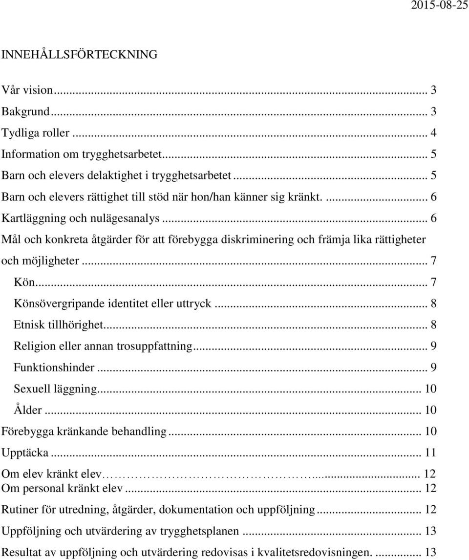 .. 6 Mål och konkreta åtgärder för att förebygga diskriminering och främja lika rättigheter och möjligheter... 7 Kön... 7 Könsövergripande identitet eller uttryck... 8 Etnisk tillhörighet.