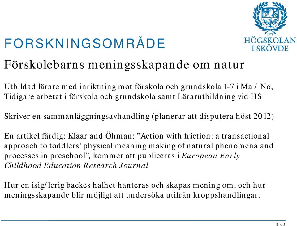 friction: a transactional approach to toddlers physical meaning making of natural phenomena and processes in preschool, kommer att publiceras i European Early