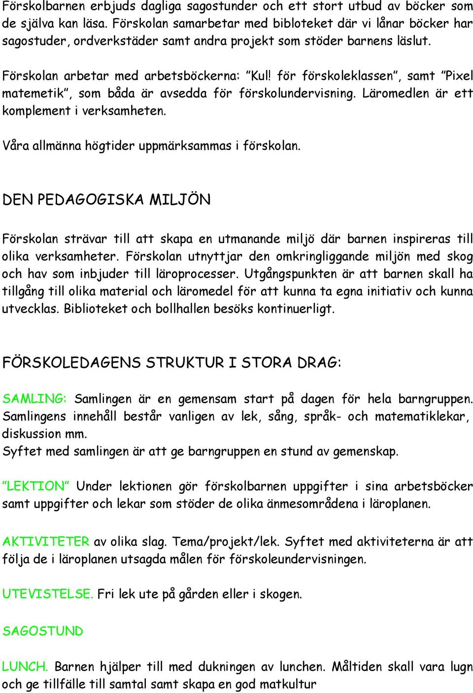 för förskoleklassen, samt Pixel matemetik, som båda är avsedda för förskolundervisning. Läromedlen är ett komplement i verksamheten. Våra allmänna högtider uppmärksammas i förskolan.