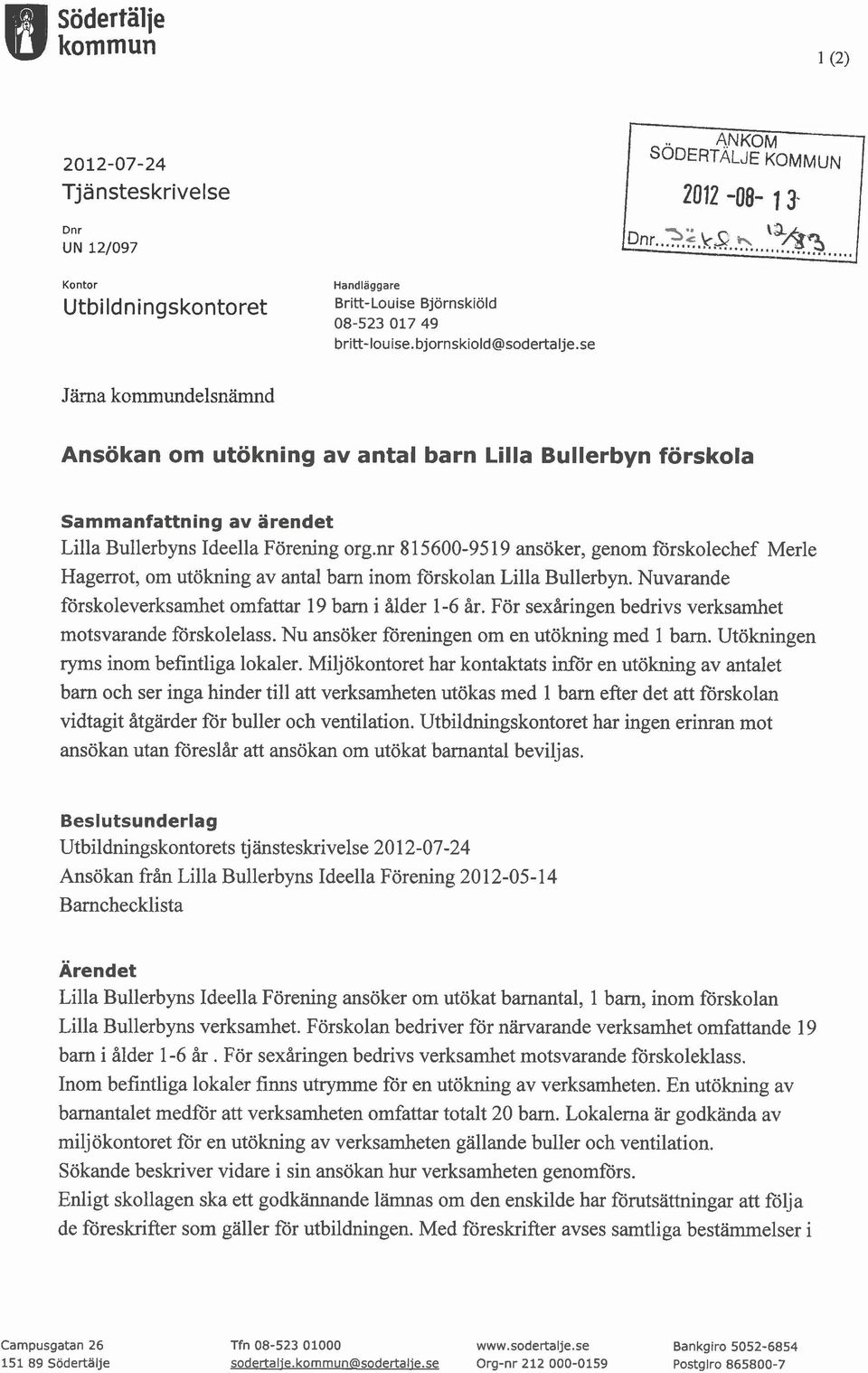 nr 8 15600-95 19 ansöker, genom forskolechef Merle Hagerrot, om utökning av antal barn inom förskolan Lilla Bullerbyn. Nuvarande förskoleverksamhet omfattar 19 barn i ålder 1-6 år.