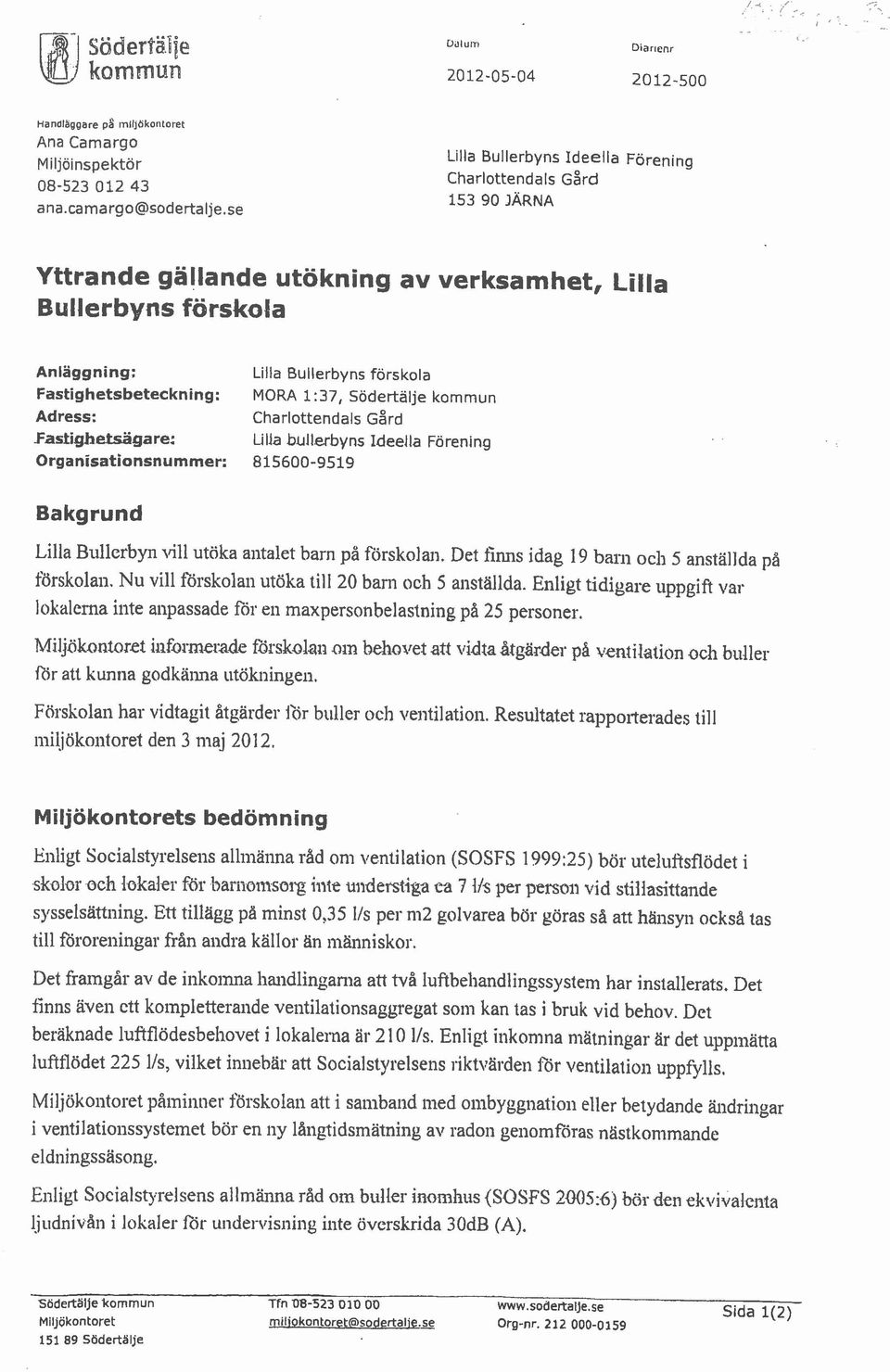 lla Anläggning: Lilla Bullerbyns förskola Fastighetsbeteckning: MORA 1:37, Södertälje kommun Adress: Charlottendals Gård Fastighetsagare: Lilla bullerbyns Ideella Förening Organisationsnummer: