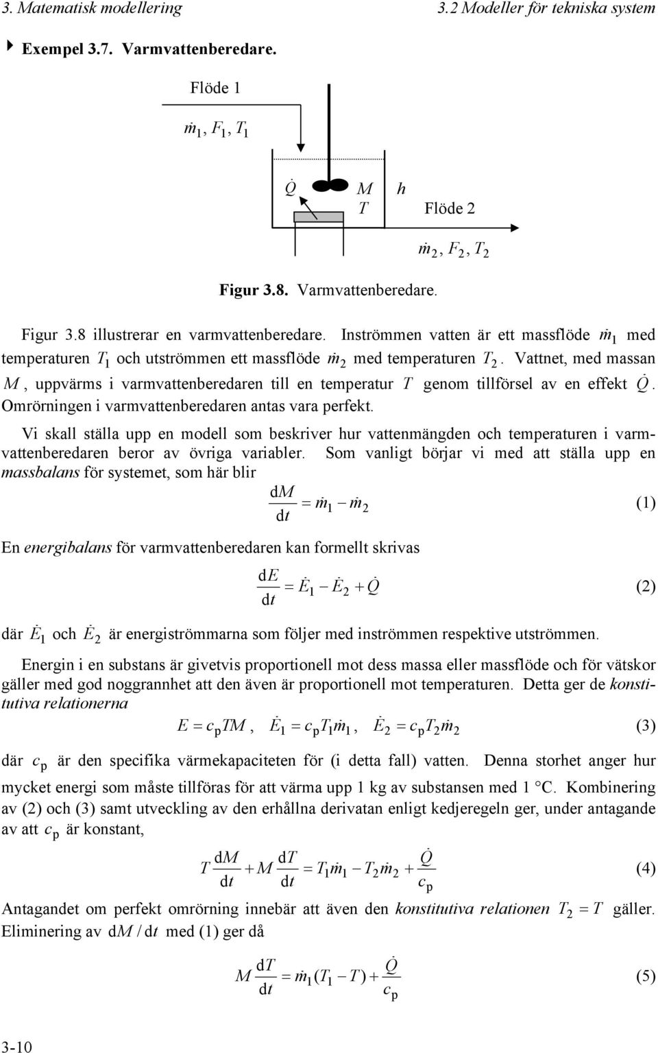 Vattnet, med massan M, ppvärms i varmvattenberedaren till en temperatr T genom tillörsel av en eekt Q. Omrörningen i varmvattenberedaren antas vara perekt.