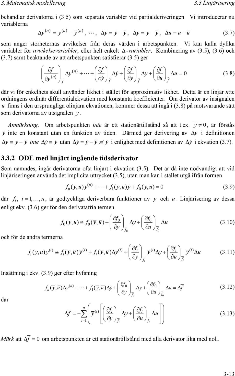 7) samt beaktande av att arbetspnkten satisierar (3.5) ger y y y y 0 (3.8) y y där vi ör enkelhets skll använder likhet i stället ör approximativ likhet.