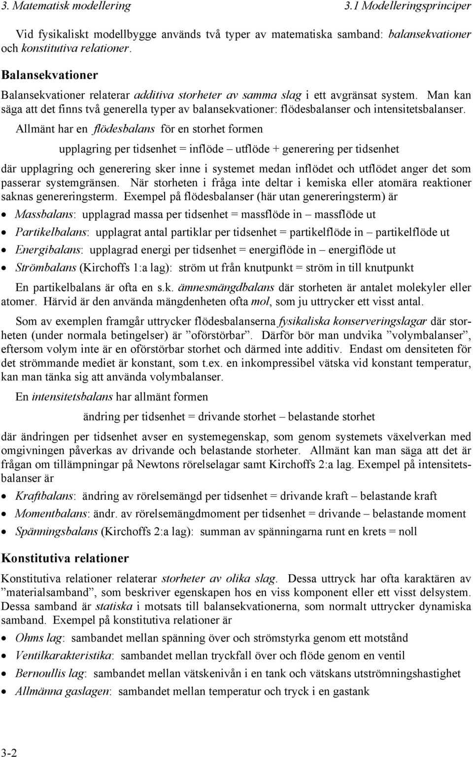 Man kan säga att det inns två generella typer av balansekvationer: lödesbalanser och intensitetsbalanser.