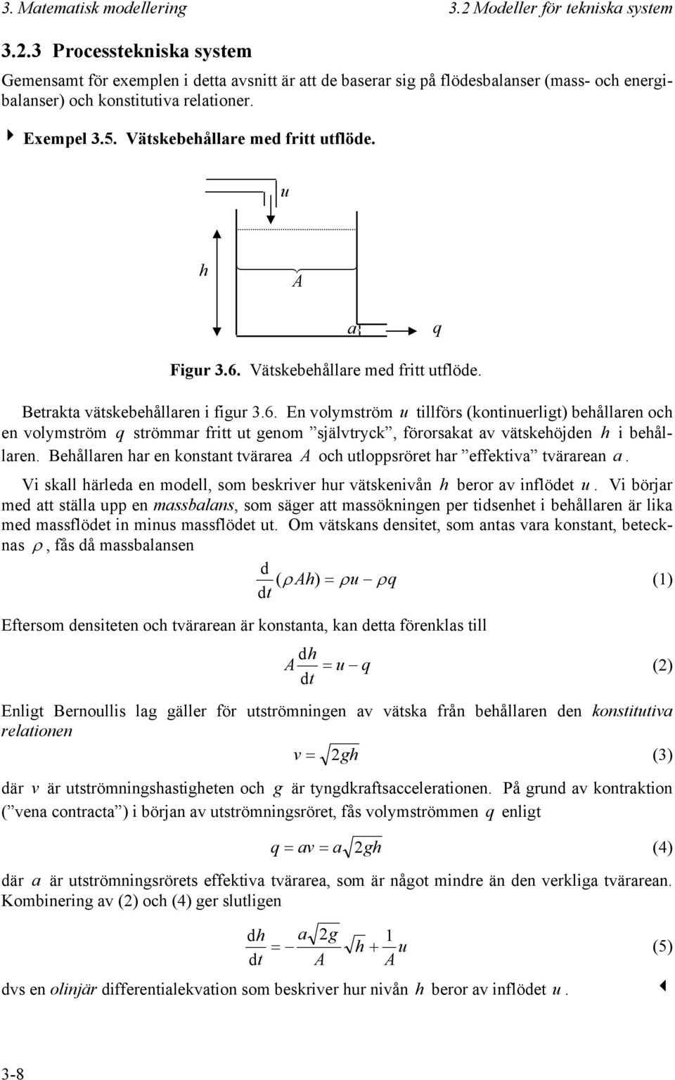 Vätskebehållare med ritt tlöde. h A a{ q Figr 3.6. Vätskebehållare med ritt tlöde. Betrakta vätskebehållaren i igr 3.6. En volymström tillörs (kontinerligt) behållaren och en volymström q strömmar ritt t genom självtryck, örorsakat av vätskehöjden h i behållaren.