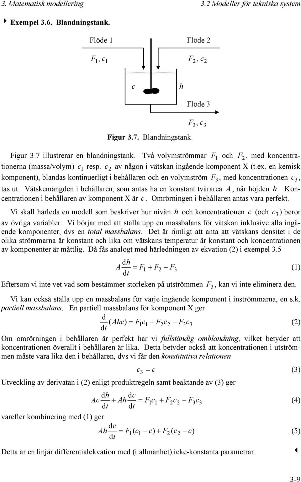 en kemisk komponent), blandas kontinerligt i behållaren och en volymström F 3, med koncentrationen c 3, tas t. Vätskemängden i behållaren, som antas ha en konstant tvärarea A, når höjden h.